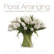 book cover of Art of Floral Arranging, The : Learning from the Master Florists at Flower School New York by Eileen Johnson