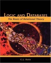 book cover of Logic and Databases: The Roots of Relational Theory by C. J. Date