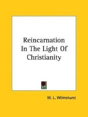 book cover of Reincarnation In The Light Of Christianity by W. L. Wilmshurst