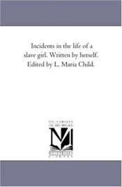 book cover of Incidents in the life of a slave girl. Written by herself. Edited by L. Maria Child. by Michigan Historical Reprint Series