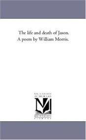 book cover of The life and death of Jason. A poem by William Morris. by Michigan Historical Reprint Series