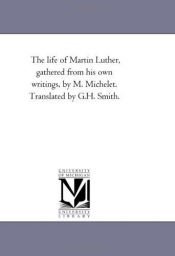 book cover of The life of Martin Luther, gathered from his own writings by 馬丁·路德