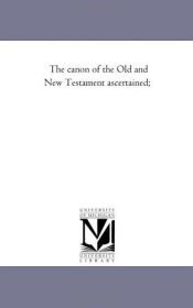 book cover of The canon of the Old and New Testament ascertained by Michigan Historical Reprint Series