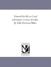 book cover of Fettered for life; or, Lord and master. A story of today. By Lillie Devereux Blake. by Michigan Historical Reprint Series