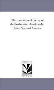 book cover of The constitutional history of the Presbyterian church in the United States of America by Michigan Historical Reprint Series