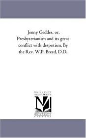 book cover of Jenny Geddes, or, Presbyterianism and its great conflict with despotism. By the Rev. W.P. Breed, D.D. by Michigan Historical Reprint Series