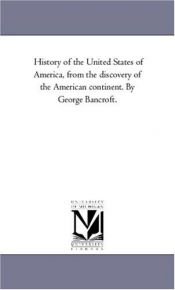 book cover of History of the United States of America, from the discovery of the American continent. By George Bancroft.: Vol. 9 by Michigan Historical Reprint Series