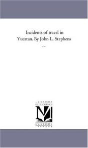 book cover of Incidents of travel in Yucatan. By John L. Stephens ... by Michigan Historical Reprint Series