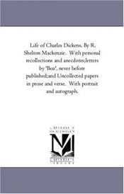 book cover of Life of Charles Dickens. By R. Shelton Mackenzie. With personal recollections and anecdotes;letters by 'Boz', never before published;and Uncollected papers ... and verse. With portrait and autograph. by Michigan Historical Reprint Series