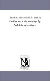 book cover of Practical sermons: to be read in families and social meetings. By Archibald Alexander ... by Michigan Historical Reprint Series