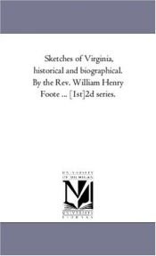 book cover of Sketches of Virginia, historical and biographical. By the Rev. William Henry Foote ... [1st]2d series. by Michigan Historical Reprint Series