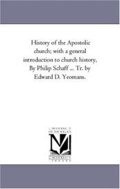 book cover of History of the Apostolic church; with a general introduction to church history, By Philip Schaff ... Tr. by Edward D. Ye by Michigan Historical Reprint Series