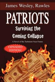 book cover of Patriots: Surviving the Coming Collapse: A Novel of the Turbulent Near Future (Expanded and Updated 33 Chapter Edition) by James Wesley Rawles