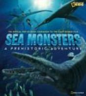 book cover of Sea Monsters: A Prehistoric Adventure (Sea Monsters) by National Geographic Society