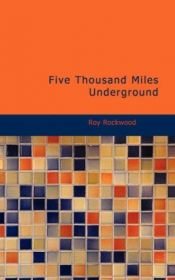 book cover of Five Thousand Miles Underground: Or, the Mystery of the Centre of the Earth by Roy Rockwood