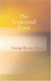 book cover of The Irrational Knot: Being the Second Novel of His Nonage by George Bernard Shaw