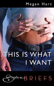 book cover of This is What I Want by Megan Hart