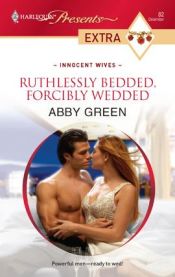 book cover of Ruthlessly Bedded, Forcibly Wedded (Harlequin Presents Extra 82) by Abby Green