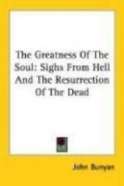 book cover of The Greatness Of The Soul: Sighs From Hell And The Resurrection Of The Dead by John Bunyan