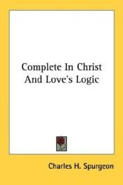 book cover of Complete In Christ And Love's Logic by Charles Spurgeon
