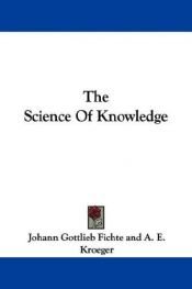 book cover of The Science Of Knowledge by Johann Gottlieb Fichte