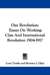book cover of Our revolution; essays on working-class and international revolution, 1904-1917 by Leon Trotsky