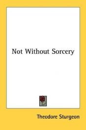book cover of Not Without Sorcery by Теодор Старджон
