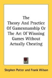 book cover of The Theory and Practice of Gamesmanship, or the Art of Winning Games without Actually Cheating by Stephen Potter