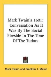 book cover of Mark Twain's 1601: Conversation As It Was By The Social Fireside In The Time Of The Tudors by Марк Твен