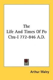 book cover of The Life And Times Of Po Chu-I 772-846 A.D. by 亞瑟偉利