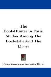 book cover of The Book-Hunter in Paris Studies Among the Bookstalls and the Quays by Octave Uzanne