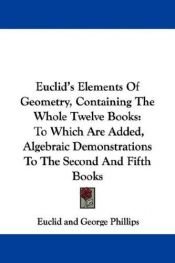 book cover of Euclid's Elements Of Geometry, Containing The Whole Twelve Books: To Which Are Added, Algebraic Demonstrations To The Se by Евклид