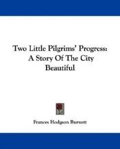 book cover of Two Little Pilgrims' Progress - A Story of the City Beautiful by Фрэнсис Элиза Бёрнетт
