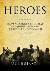book cover of Heroes: From Alexander The Great And Julius Caesar To Churchill And de Gaulle by Paul Johnson