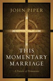 book cover of This Momentary Marriage: A Parable of Permanence by John Piper
