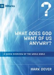 book cover of What does God want of us anyway? : a quick overview of the whole Bible by Mark Dever