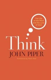 book cover of Think: The Life of the Mind and the Love of God by John Piper