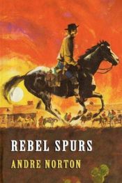book cover of Rebel Spurs by Andre Norton (Unexpurgated Edition) (Halcyon Classics) by Андре Нортон