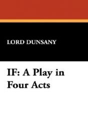 book cover of If, a play in four acts by Edward Plunkett, 18. Baron of Dunsany