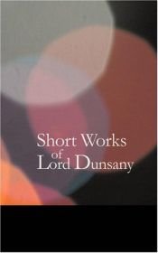 book cover of Short Works of Lord Dunsany by Lord Dunsany