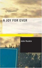 book cover of "a Joy Forever" (and Its Price in the Market); Being the Substance (with Additions) of Two Lectures on the Political Economy of Art, Delivered by Џон Раскин