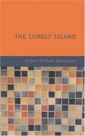 book cover of The Lonely Island: The Refuge of the Mutineers (Vision Forum's R.M. Ballantyne) by R. M. Ballantyne