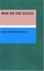 book cover of Man on the ocean. A book about boats and ships by R. M. Ballantyne