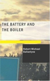 book cover of The Battery and the Boiler: Adventures in Laying of Submarine Electric Cables by R. M. Ballantyne