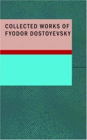 book cover of Collected Works of Fyodor Dostoyevsky by Fjodor Michajlovič Dostojevskij