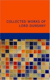 book cover of Collected Works of Lord Dunsany by Lord Dunsany