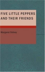 book cover of Five Little Peppers and Their Friends by Margaret Sidney
