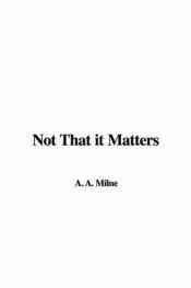 book cover of Not That It Matters by A. A. Milne