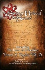 book cover of The Science Behind The Secret: Decoding the Law of Attraction by Travis Taylor