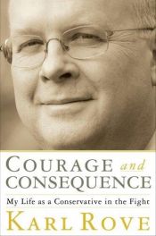 book cover of Courage and Consequence: My Life as a Conservative in the Fight by Karl Rove